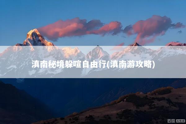 滇南秘境躲喧自由行(滇南游攻略)
