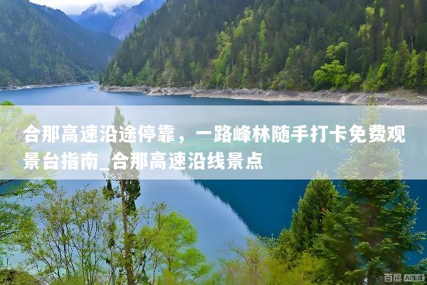 合那高速沿途停靠，一路峰林随手打卡免费观景台指南_合那高速沿线景点