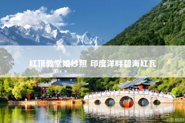 红顶教堂婚纱照 印度洋畔碧海红瓦