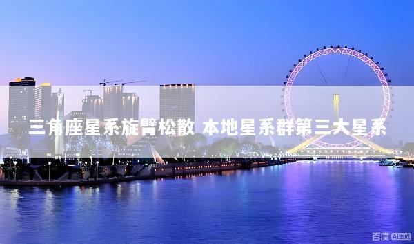 三角座星系旋臂松散 本地星系群第三大星系