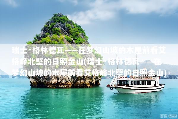 瑞士·格林德瓦——在梦幻山坡的木屋前看艾格峰北壁的日照金山(瑞士·格林德瓦——在梦幻山坡的木屋前看艾格峰北壁的日照金山)