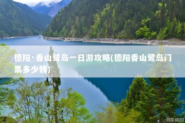 德阳·香山鹭岛一日游攻略(德阳香山鹭岛门票多少钱)