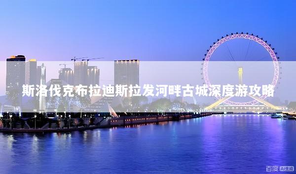 斯洛伐克布拉迪斯拉发河畔古城深度游攻略