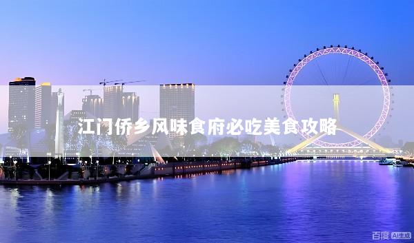 江门侨乡风味食府必吃美食攻略