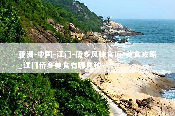 亚洲-中国-江门-侨乡风味食府-美食攻略_江门侨乡美食有哪几种